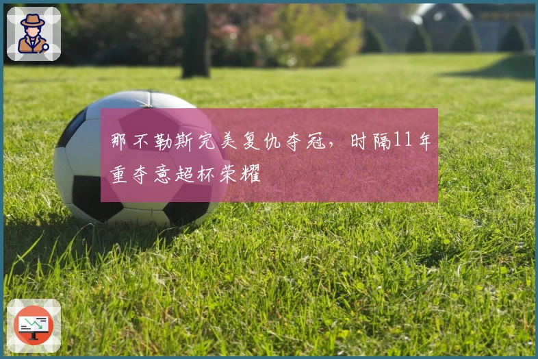 那不勒斯完美复仇夺冠，时隔11年重夺意超杯荣耀