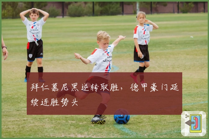 拜仁慕尼黑逆转取胜，德甲豪门延续连胜势头