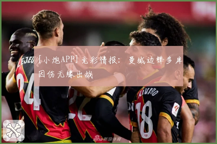 [小炮APP]竞彩情报：曼城边锋多库因伤无缘出战